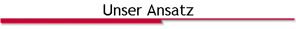 Unser Ansatz